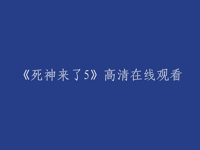 你可以在以下网站观看《死神来了5》的高清在线观看：
- 茶杯狐TV
- 爱奇艺