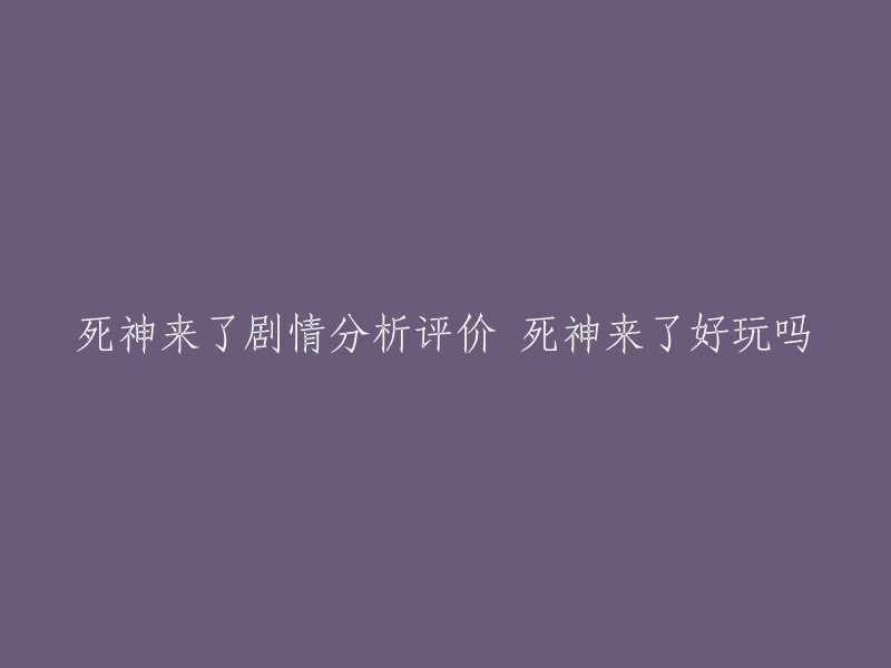 您好！根据您的要求，我找到了一些关于“死神来了”的剧情分析评价和好玩与否的信息。    

但是，这些信息都是关于电影本身的，而不是关于游戏的。如果您对游戏感兴趣，我可以帮您找到一些相关的信息。