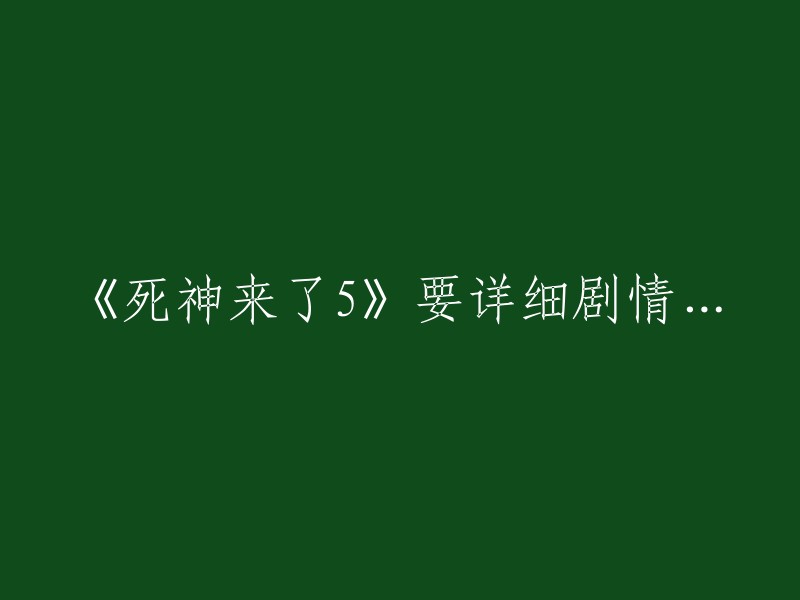 《死神来了5》的详细剧情可以在以下网站中找到：  