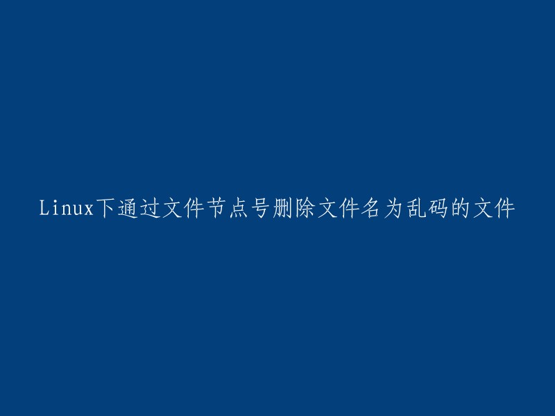 在Linux下通过文件节点号删除文件名为乱码的文件