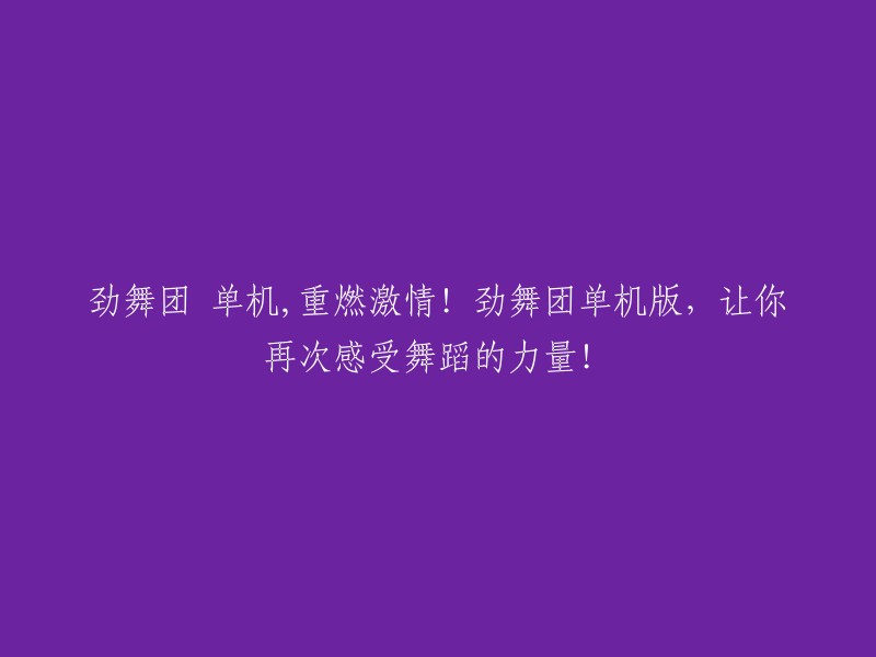 重燃激情！劲舞团单机版带给你再次感受舞蹈力量的机会！"