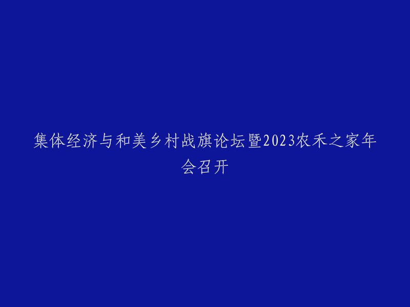 2023农禾之家年会：集体经济与和美乡村战旗论坛的召开"