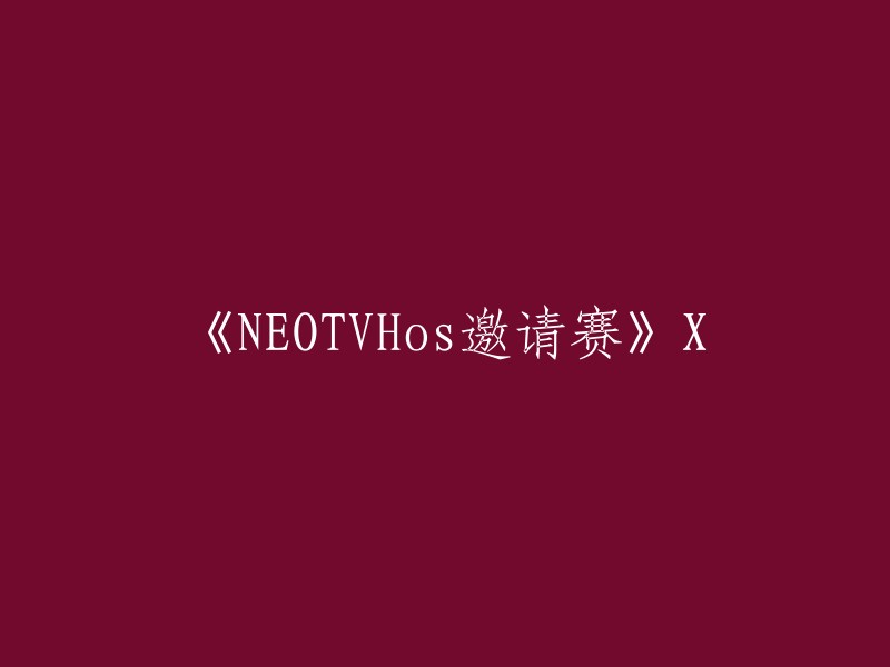 《NEOTVHos邀请赛》新篇章：X