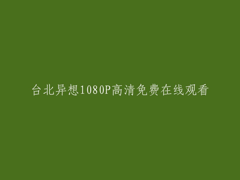 台北异想：1080P高清免费在线观看"