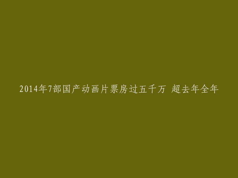 014年，7部国产动画片票房超过5000万，超过去年全年。其中，《熊出没之夺宝雄兵》在贺岁档拿下大约2.5亿票房，创下国产动画最高票房纪录。