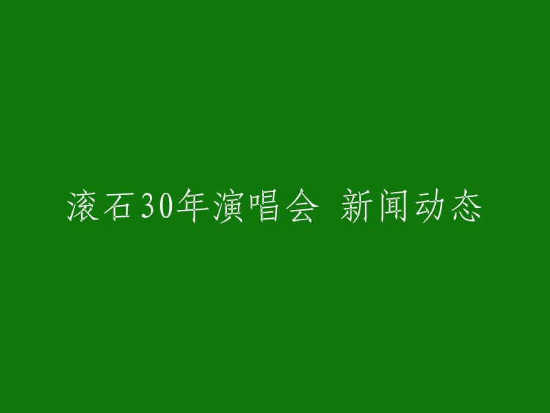 滚石乐队30周年演唱会新闻动态