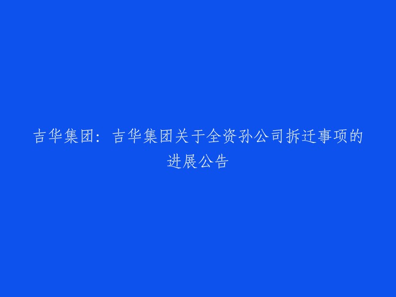 吉华集团公布全资孙公司拆迁工作最新进展