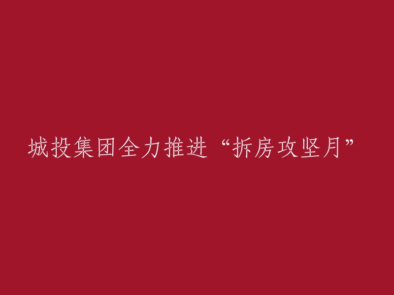 城投集团全力展开“拆除房屋攻坚战”