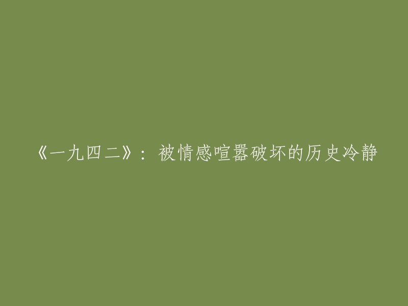 重写标题：《1942》：情感喧嚣中的冷静历史审视