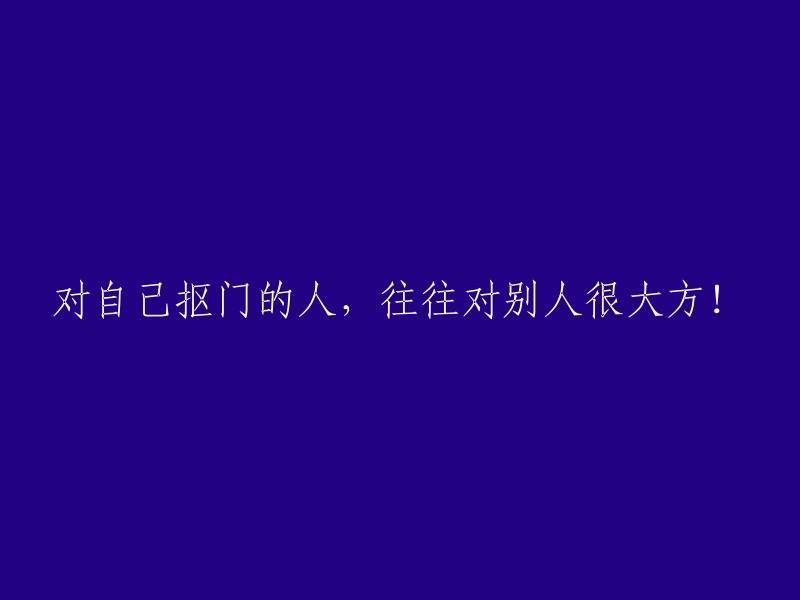 对别人慷慨的人，往往对自己很吝啬！