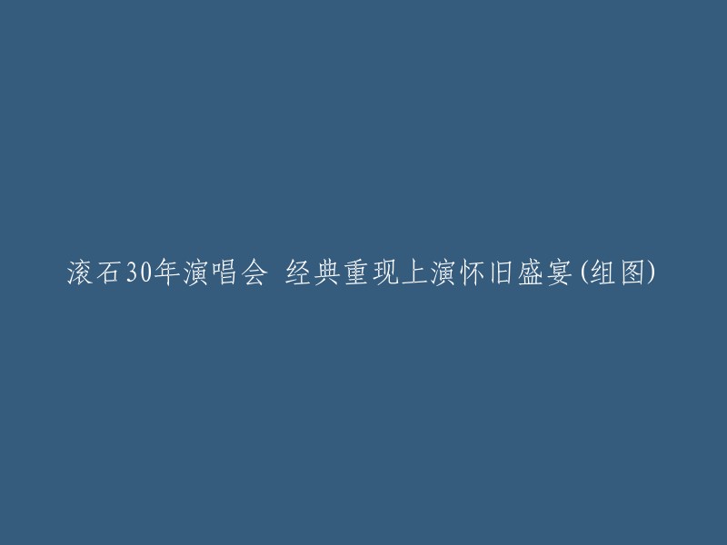 这个标题可以改为：

滚石30周年演唱会 经典重现上演怀旧盛宴(组图)