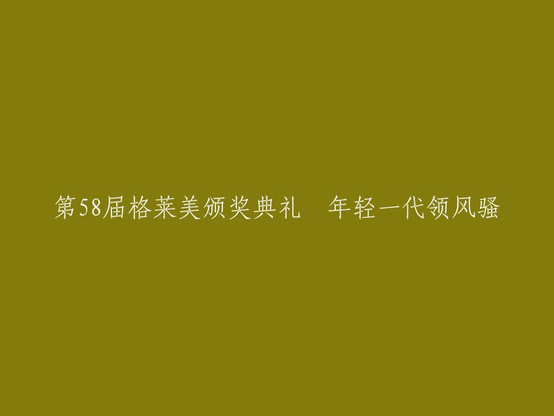 第58届格莱美颁奖典礼：新一代音乐天才绽放光彩"