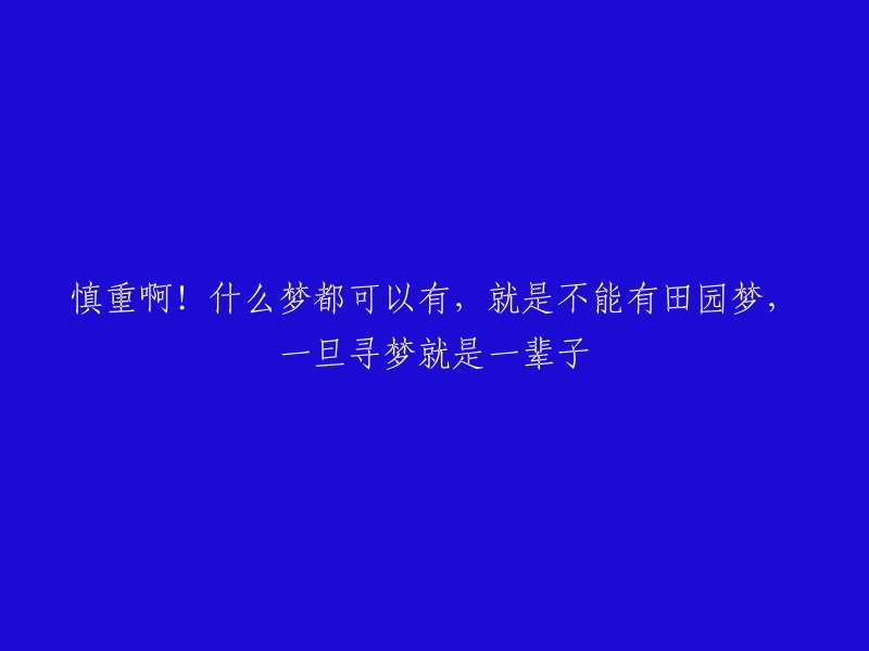 谨慎！尽管梦想无拘无束，田园梦除外，一旦追求，便是终身。