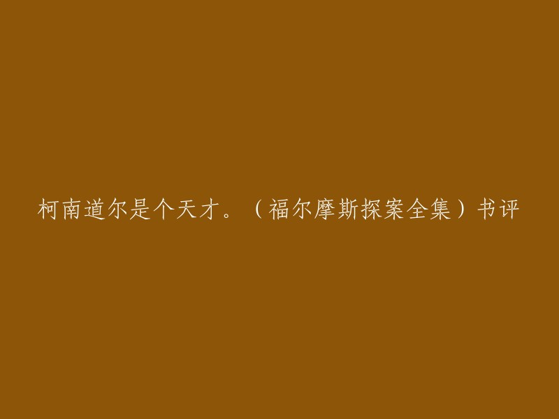 您好，您想要我重写这个标题吗？如果是的话，我可以为您提供一些其他的标题，例如：

- 柯南道尔的《福尔摩斯探案全集》：一部经典的侦探小说集。
- 《福尔摩斯探案全集》：侦探小说史上的巅峰之作。
- 柯南道尔笔下的福尔摩斯：一个天才侦探的形象。