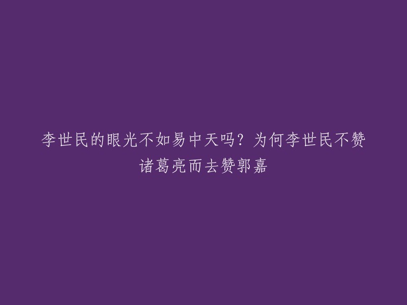 李世民和易中天都是历史学家，但是他们的研究方向不同。易中天主要研究三国时期的历史，而李世民则主要研究唐朝的历史。因此，他们对历史人物的评价也会有所不同。

至于李世民为什么不赞诸葛亮而去赞郭嘉，我没有找到相关的资料和证据。不过，根据我所了解的历史知识，李世民对郭嘉的评价确实很高。他曾经说过：“郭嘉才智过人，可惜生不逢时。”