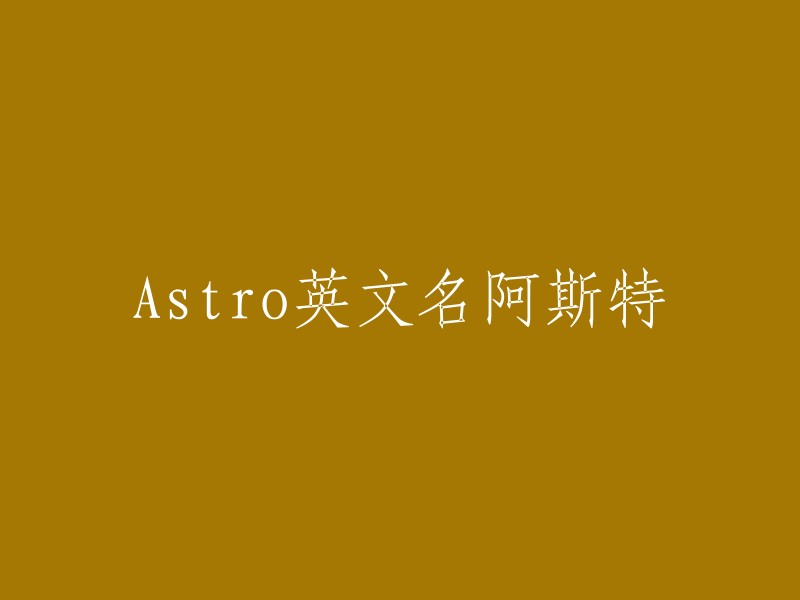 Astro的英文名是阿斯特。