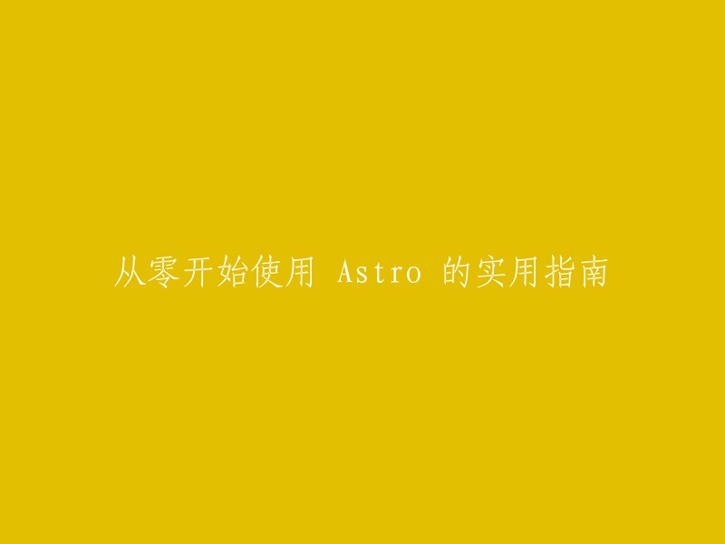 你好，以下是重写后的标题：

使用 Astro 的实用指南