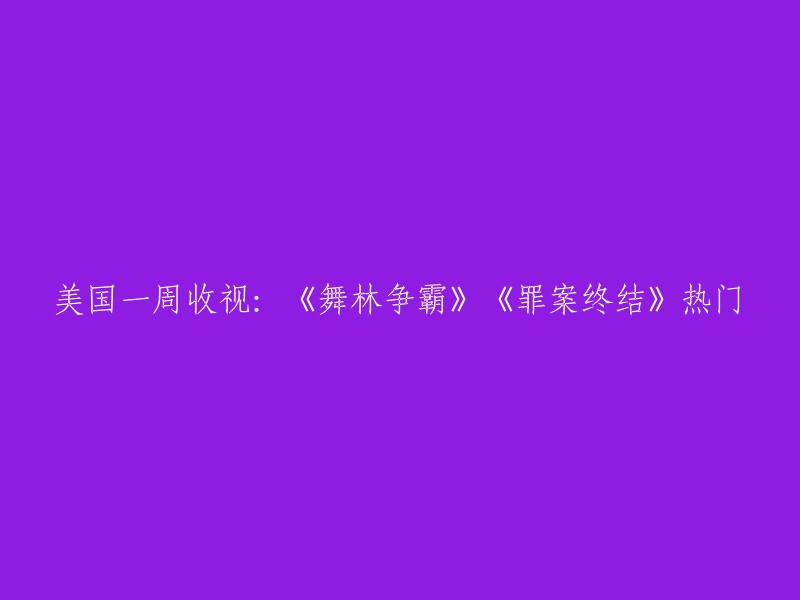 以下是您所需的标题：

- 《舞林争霸》和《罪案终结》是美国一周最受欢迎的电视节目之一。 