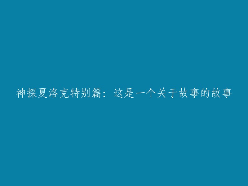 夏洛克·福尔摩斯特别篇：一个关于故事的故事