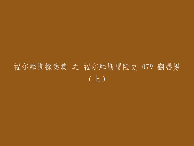 福尔摩斯探案集 之 福尔摩斯冒险史 079 翻唇男(上) 重写标题

福尔摩斯探案全集之《翻唇男子》。