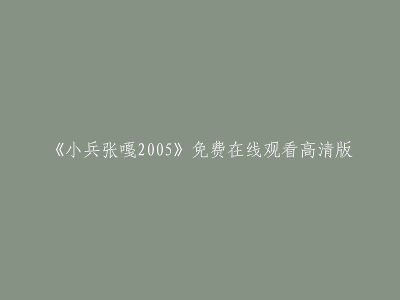 您好，我找到了一些免费在线观看《小兵张嘎2005》高清版的网站。以下是其中一些网站的链接：  

- 电影天堂
- 爱奇艺
- 优酷