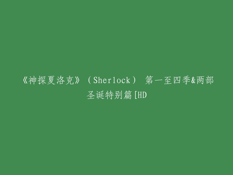 《神探夏洛克》(Sherlock) 第一至四季&两部圣诞特别篇的高清版本可以在一些视频网站上观看。例如，您可以在Bilibili上观看全集。