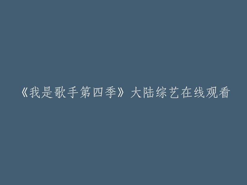 《我是歌手第四季》是中国大陆的综艺节目，引进自韩国MBC电视台综艺节目，推出的歌唱真人秀节目。 

你可以在以下网站观看《我是歌手第四季》：  