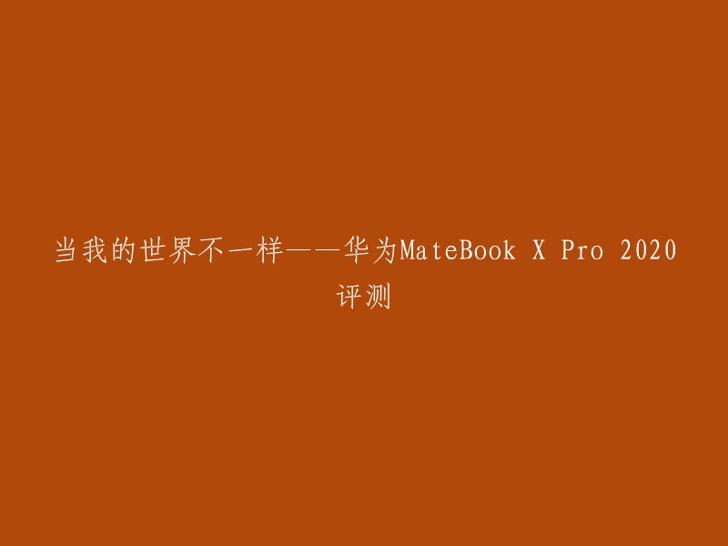 当我的世界不一样——华为MateBook X Pro 2020评测。