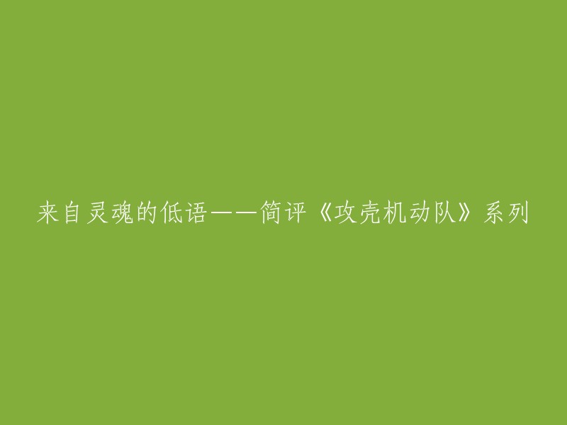 您好，以下是重写后的标题：

《攻壳机动队》系列：来自灵魂的低语