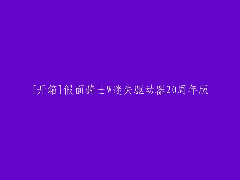 你好，以下是重写后的标题：

- 假面骑士W迷失驱动器20周年版开箱试玩 