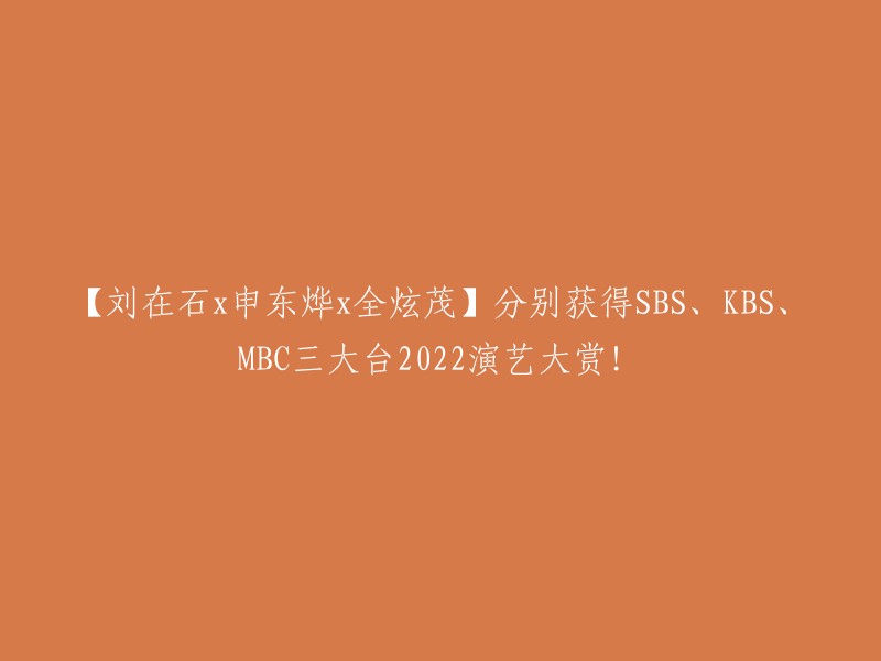 刘在石、申东烨和全炫茂荣获2022年SBS、KBS和MBC三大台演艺大赏！