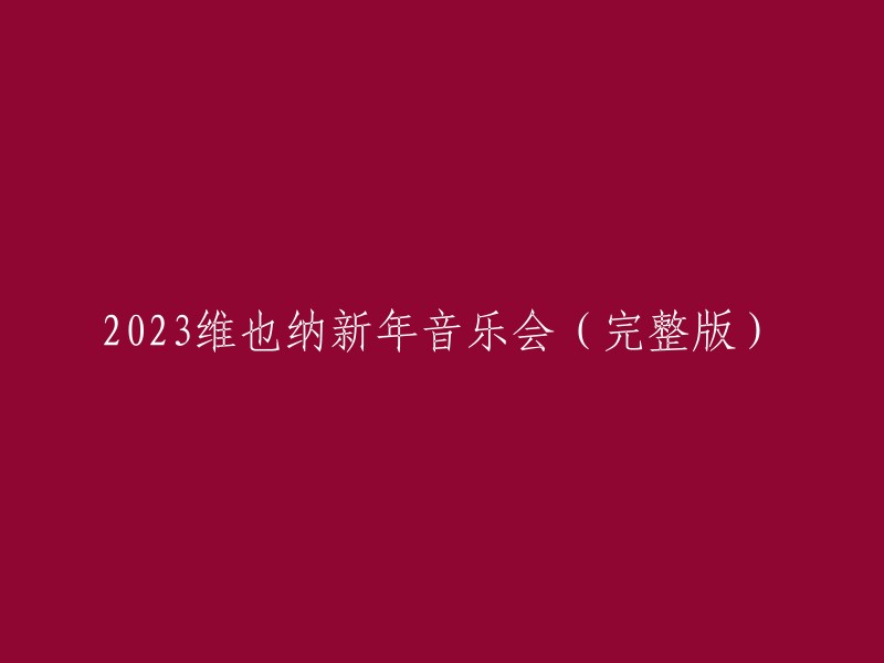 2023年维也纳新年音乐会：完整精彩演出