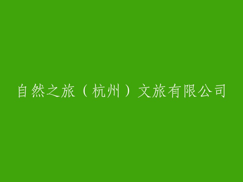 杭州自然之旅文旅有限公司：探索自然之美的文化旅游公司"