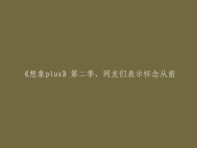 《想象Plus》第二季回归，网友热议怀旧情怀