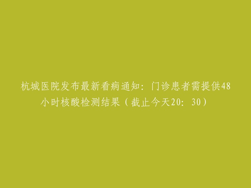 杭城医院最新通知：门诊患者需提供48小时内核酸检测结果(截止今日20:30)