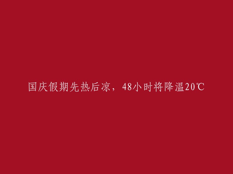 国庆假期热度持续升高，但随后降温20°C,48小时内气温骤降