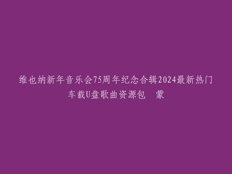 你好，我理解你想要找的是维也纳新年音乐会75周年纪念合辑2024最新热门车载U盘歌曲资源包。这个合辑是由Sony唱片公司特别发行的，全套专辑包含23CD,收录历年来在新年音乐会演奏过的319首作品，由14位指挥大师参与演出，包括：阿巴多、巴伦波英、哈农库特、杨颂丝、卡拉扬、克莱巴、克劳斯、克力普斯、马捷尔、梅塔、慕提、小泽征尔、普雷特、莫斯特。