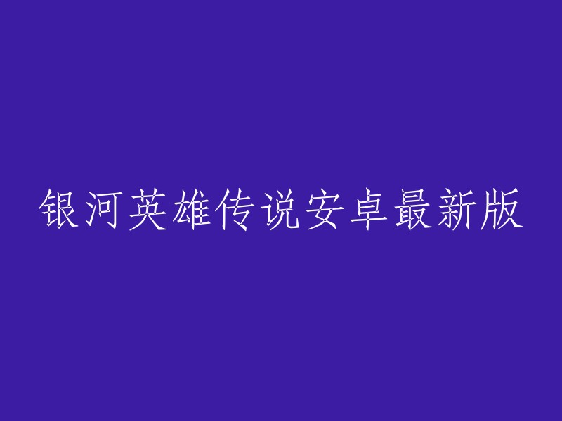 您好，您可以在这里下载银河英雄传说安卓最新版 。这个游戏是星球大战为题材打造的即时策略游戏，以梦幻般的星际太空作为主战场，采用领先的引擎和高清渲染技术精心打造精致游戏。