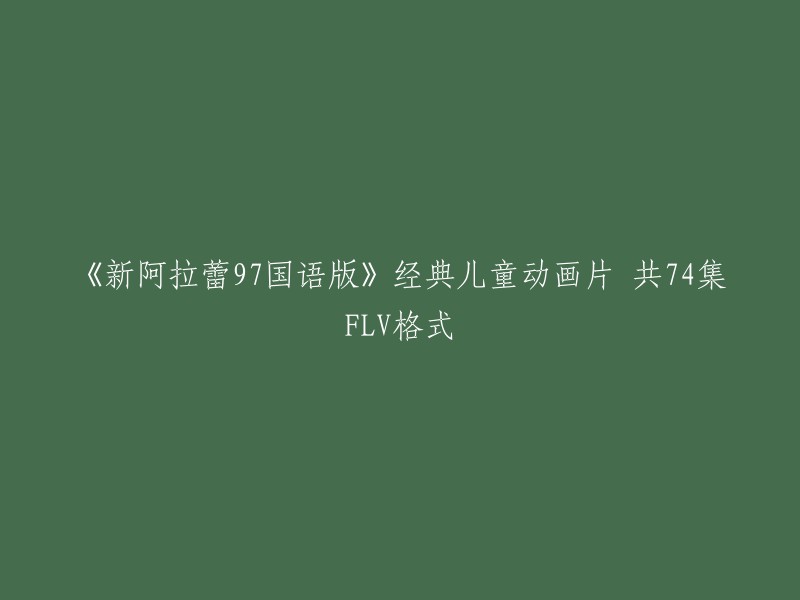 你好，你提供的标题是《新阿拉蕾97国语版》经典儿童动画片 共74集FLV格式。  

如果你想观看这个动画片，可以在腾讯视频上观看高清完整版。