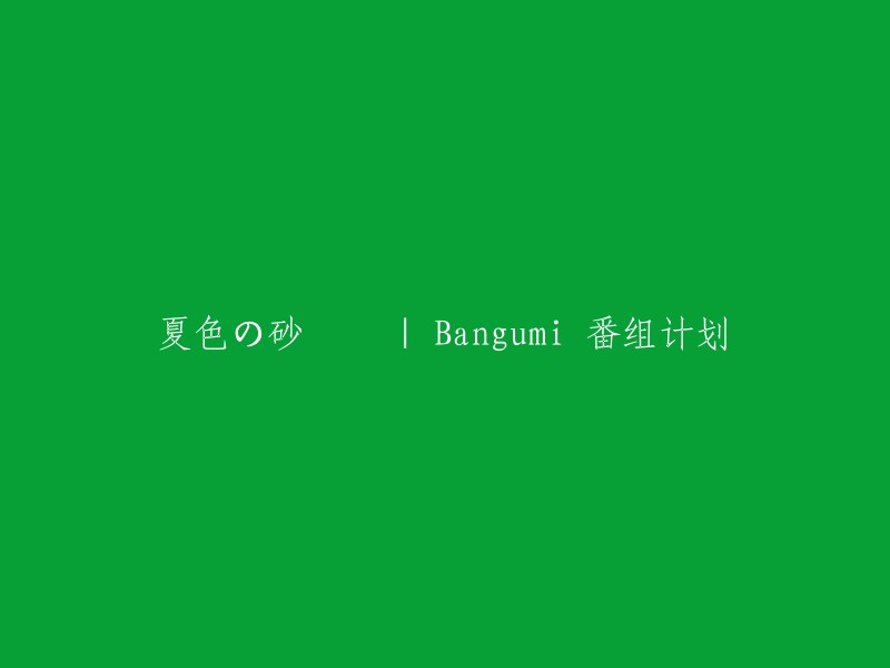 您好！我理解您想重写标题。如果您想要将“夏色の砂時計 | Bangumi 番组计划”翻译成中文，那么它的意思是“夏日时光钟 | Bangumi 番组计划”。Bangumi 番组计划是一个专注于动漫、音乐、游戏领域的网站，提供海量优质的 ACG 动漫资源，设有动画、游戏、书籍、音乐和三次元五大分区，各种精品番剧应有尽有。 