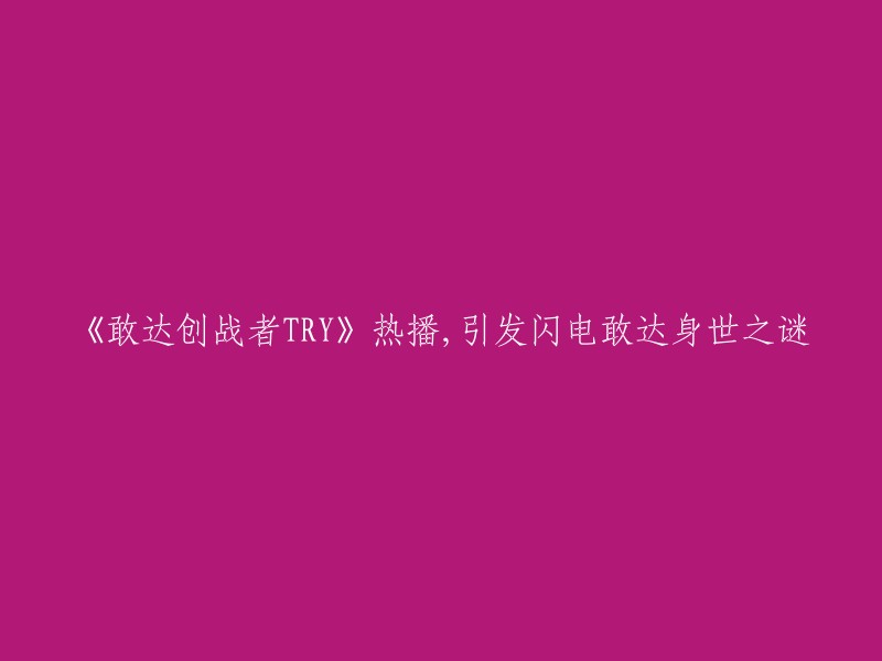 您可以将标题重写为：“《敢达创战者TRY》热播，引发闪电敢达身世之谜”。