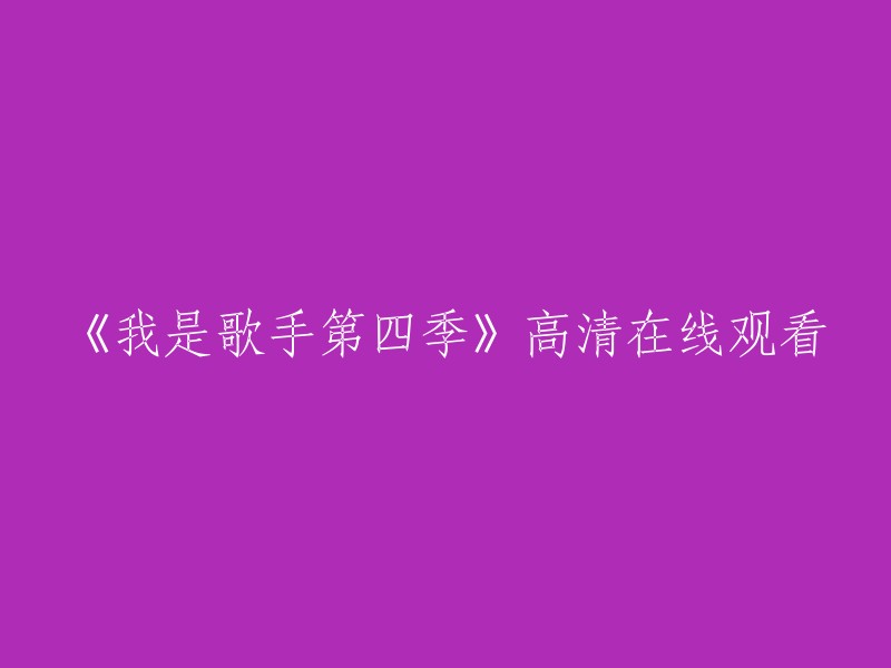 《我是歌手第四季》高清在线观看。您可以在以下网站观看：芒果TV、腾讯视频等。