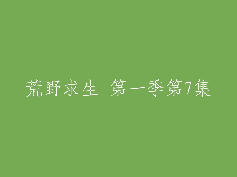 荒野求生：第一季第7集的探索与生存"