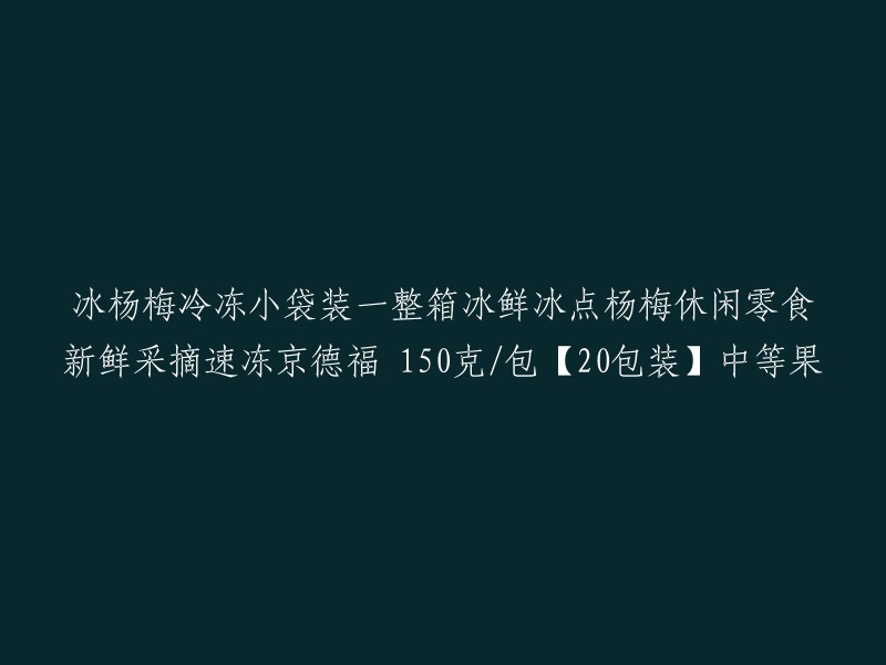 冷冻杨梅小袋装一整箱，冰鲜京德福150克/包，共20包，中等果型，休闲零食新鲜采摘速冻