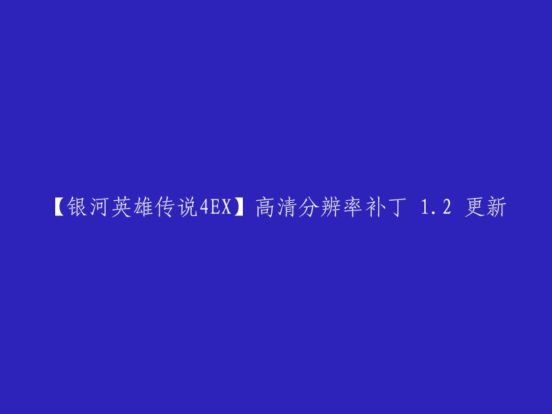 您好！您想要重写标题为【银河英雄传说4EX】高清分辨率补丁 1.2 更新。这个标题已经包含了您需要的信息，所以不需要进行重写。如果您需要更多的帮助，请告诉我。

