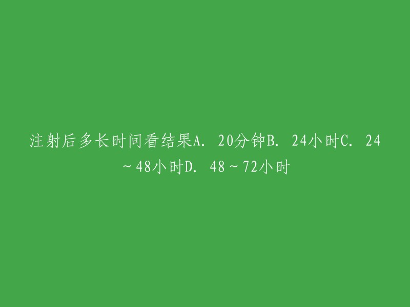 注射后多久可以查看结果：20分钟、24小时、24～48小时还是48～72小时？"