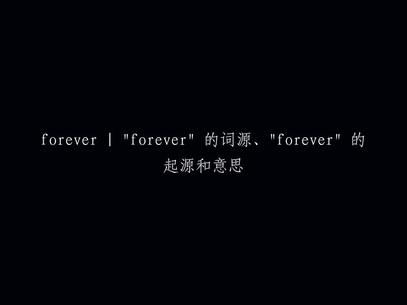 Forever and Ever: The Origins and Meaning of 'Forever'"