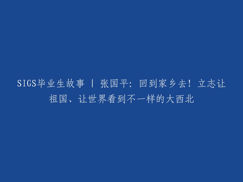 好的，这是你想要的标题：

回到家乡去！立志让祖国、让世界看到不一样的大西北