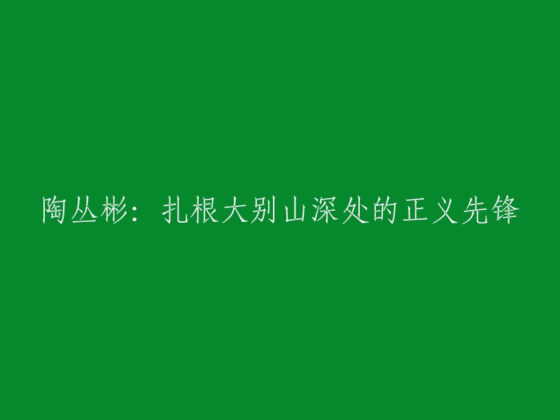 深入大别山的正义楷模：陶丛彬