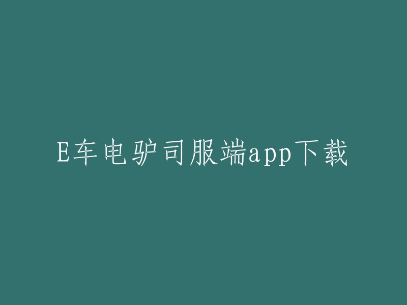 您可以将标题重写为“E车电驴司服端-网约车司机服务平台”。